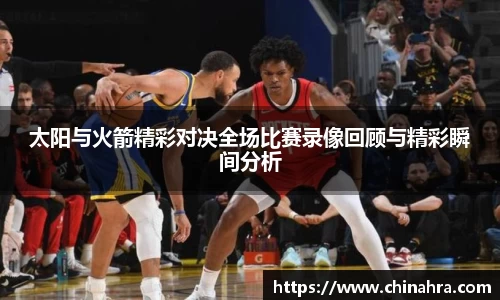 太阳与火箭精彩对决全场比赛录像回顾与精彩瞬间分析