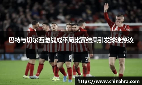 巴特与切尔西激战成平局比赛结果引发球迷热议