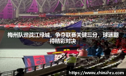 梅州队迎战江绿城，争夺联赛关键三分，球迷期待精彩对决