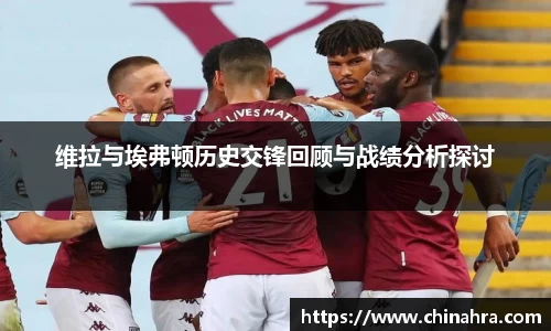 维拉与埃弗顿历史交锋回顾与战绩分析探讨