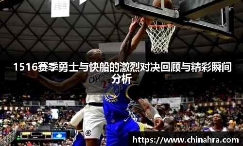1516赛季勇士与快船的激烈对决回顾与精彩瞬间分析