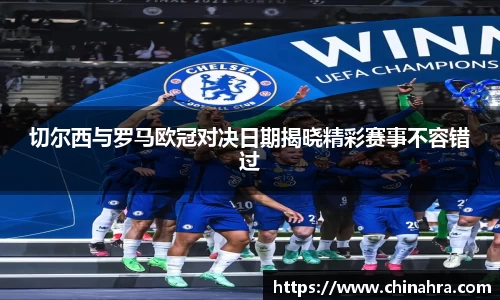 谈球吧切尔西与罗马欧冠对决日期揭晓精彩赛事不容错过